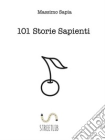 101 storie sapienti. E-book. Formato EPUB ebook di Massimo Sapia