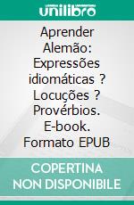 Aprender Alemão: Expressões idiomáticas ? Locuções ? Provérbios. E-book. Formato EPUB ebook di Eveline Turelli