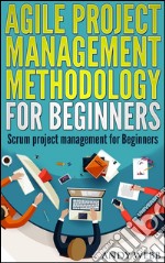 Agile project management methodology for beginners: scrum project management for beginners. E-book. Formato EPUB ebook