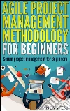 Agile project management methodology for beginners: scrum project management for beginners. E-book. Formato Mobipocket ebook di Andy Webb