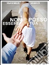 Non posso essere tua . E-book. Formato EPUB ebook di Veronica Variati