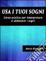 Usa i tuoi sogni. Corso pratico per interpretare e utilizzare i sogni. E-book. Formato EPUB ebook