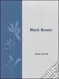 Black beauty. E-book. Formato EPUB ebook di Anna Sewell