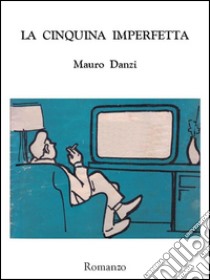 La cinquina imperfetta. E-book. Formato EPUB ebook di Mauro Danzi