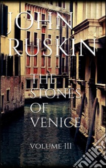 The Stones of Venice, Volume III. E-book. Formato Mobipocket ebook di John Ruskin