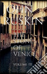 The Stones of Venice, Volume III. E-book. Formato EPUB ebook