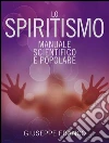 Lo Spiritismo - Manuale scientifico e popolare. E-book. Formato EPUB ebook di Giuseppe Franco