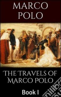 The Travels of Marco Polo, Book I. E-book. Formato EPUB ebook di Marco Polo