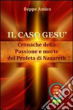 Il caso Gesù - Cronache della Passione e morte del profeta di Nazareth. E-book. Formato EPUB