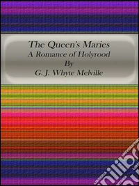 The Queen's Maries: A Romance of Holyrood. E-book. Formato Mobipocket ebook