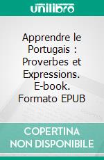 Apprendre le Portugais : Proverbes et Expressions. E-book. Formato EPUB ebook di Eveline Turelli