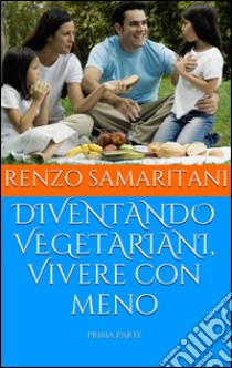 DIVENTANDO VEGETARIANI, Vivere con meno. E-book. Formato Mobipocket ebook di Renzo Samaritani