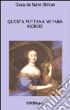Questa puttana mi farà morire. E-book. Formato Mobipocket ebook di Duca Di Saint-simon