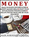 Money: Small Business Opportunities - Money Making Ideas - Start Your Own Business for Beginners - Escape the Rat Race and Be Your Own Boss. E-book. Formato Mobipocket ebook di Alex Nkenchor Uwajeh