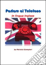 Parlare al telefono in lingua inglese. E-book. Formato PDF ebook