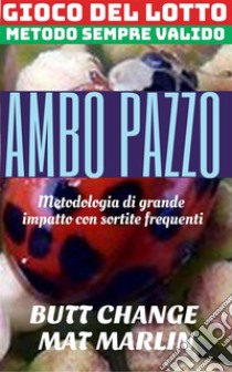 Gioco del lotto: Ambo Pazzo, sistema evoluto. E-book. Formato Mobipocket ebook di Marlin Mat