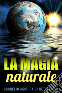 La magia naturale. E-book. Formato Mobipocket ebook di Cornelio Agrippa Di Nettesheim