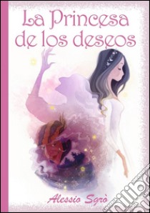 La princesa de los deseos. E-book. Formato Mobipocket ebook di Alessio Sgrò