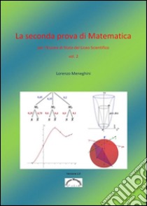 La seconda prova di Matematica per l'Esame di Stato del Liceo Scientifico (vol. 2). E-book. Formato Mobipocket ebook di Lorenzo Meneghini