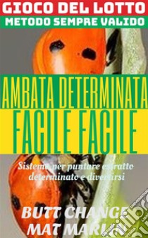 Gioco del Lotto: Ambata determinata facile facile . E-book. Formato Mobipocket ebook di Butt Change