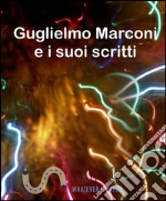 Guglielmo Marconi e i suoi scritti . E-book. Formato EPUB ebook