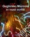 Guglielmo Marconi e i suoi scritti . E-book. Formato EPUB ebook