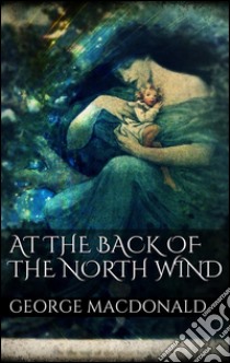 At the back of the north wind. E-book. Formato EPUB ebook di George MacDonald