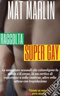 Raccolta Super gay (porn stories). E-book. Formato EPUB ebook di Mat Marlin