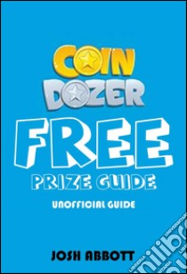 Coin Dozer Free Prizes guide. E-book. Formato EPUB ebook di Josh Abbott