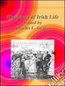 Humours of irish life. E-book. Formato EPUB ebook di Charles L. Graves