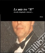 Le mie tre 'R' ricordi, rimpianti e rimorsi .... E-book. Formato EPUB ebook