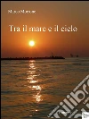 Tra il mare e il cielo. E-book. Formato EPUB ebook di Marco Morrone