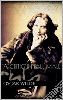 A critic in Pall Mall. E-book. Formato EPUB ebook di Oscar Wilde