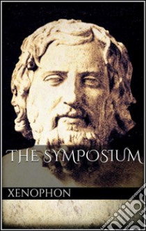 The Symposium. E-book. Formato EPUB ebook di Xenophon