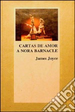 Cartas de amor a Nora Barnacle. E-book. Formato EPUB ebook