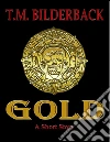Gold - A Short Story. E-book. Formato EPUB ebook di T. M. Bilderback