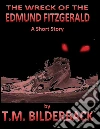 The Wreck Of The Edmund Fitzgerald - A Short Story. E-book. Formato EPUB ebook di T. M. Bilderback