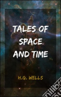 Tales of space and time. E-book. Formato Mobipocket ebook di H.g. Wells