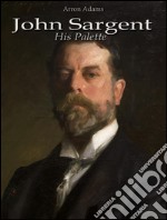 John Sargent: his palette. E-book. Formato EPUB ebook