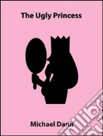 The ugly princess (a short story). E-book. Formato EPUB ebook