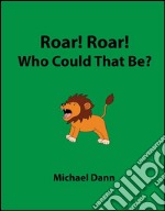 Roar! Roar! Who could that be?. E-book. Formato EPUB ebook