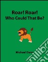 Roar! Roar! Who could that be?. E-book. Formato Mobipocket ebook
