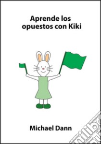 Aprende los opuestos con Kiki. E-book. Formato EPUB ebook di Michael Dann