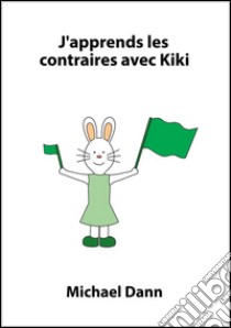 J'apprends les contraires avec Kiki. E-book. Formato EPUB ebook di Michael Dann