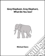 Grey elephant, grey elephant, what do you see?. E-book. Formato EPUB ebook