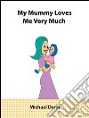 My mummy loves me very much. E-book. Formato Mobipocket ebook
