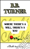 Where there's a will, there's a way. E-book. Formato Mobipocket ebook di B.b. Turner