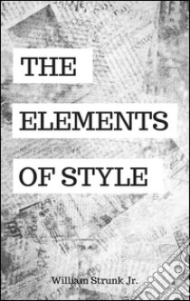 The elements of style. E-book. Formato EPUB ebook di William Strunk Jr.