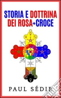 Storia e Dottrina dei Rosa + Croce. E-book. Formato EPUB ebook di Paul Sedir