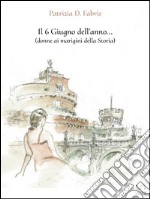 Il 6 Giugno dell'anno... (donne ai margini della Storia). E-book. Formato Mobipocket ebook